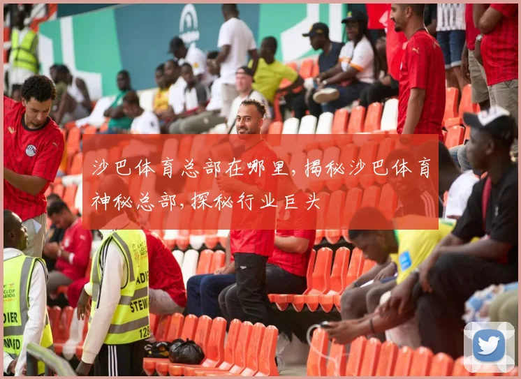 沙巴体育总部在哪里,揭秘沙巴体育神秘总部,探秘行业巨头