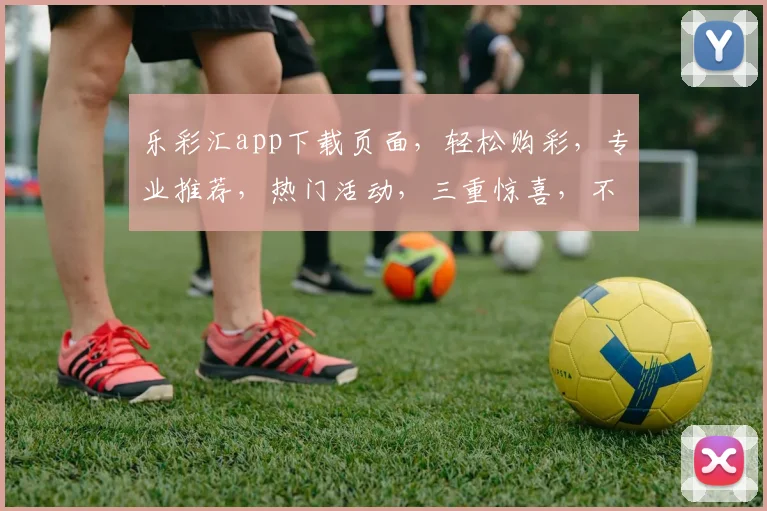 乐彩汇app下载页面，轻松购彩，专业推荐，热门活动，三重惊喜，不容错过