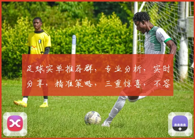 足球实单推荐群，专业分析，实时分享，精准策略，三重惊喜，不容错过，快来加入